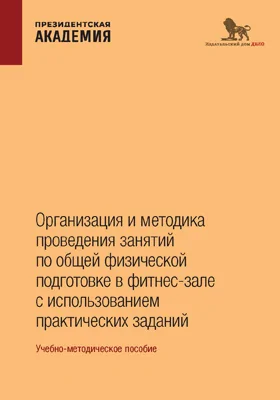 Организация и методика проведения занятий по общей физической подготовке в фитнес-зале с использованием практических заданий: учебно-методическое пособие по курсу «Физическая культура»