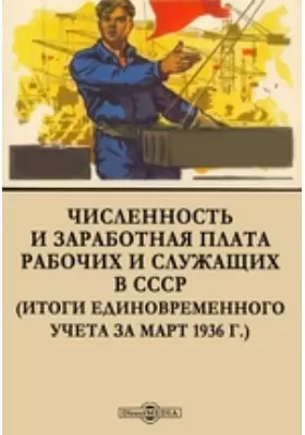 Численность и заработная плата рабочих и служащих в СССР (Итоги единовременного учета за март 1936 г.)