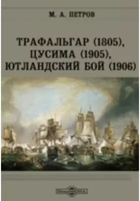 Трафальгар (1805), Цусима (1905), Ютландский бой (1906)