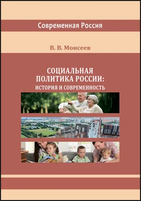 Социальная политика России: история и современность: монография
