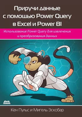Приручи данные с помощью Power Query в Excel и Power BI: использование Power Query для получения и преобразования исходных данных: практическое пособие
