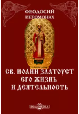 Св. Иоанн Златоуст. Его жизнь и деятельность