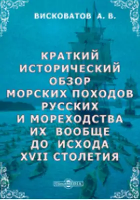 Краткий исторический обзор морских походов русских и мореходства их вообще до исхода XVII столетия