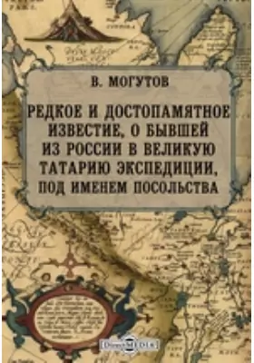 Редкое и достопамятное известие, о бывшей из России в великую Татарию экспедиции, под именем посольства