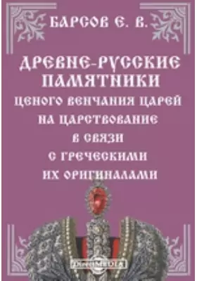 Древне-русские памятники ценного венчания царей на царствование в связи с греческими их оригиналами