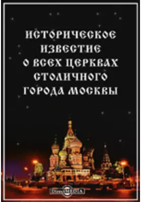 Историческое известие о всех церквах столичного города Москвы