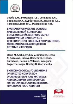 Биотехнологические основы направленной конверсии сельскохозяйственного сырья и вторичных биоресурсов для получения пищевых ингредиентов, функциональных продуктов питания и кормов