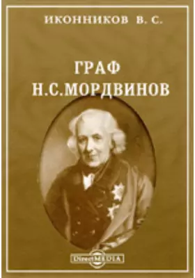 Граф Н.С.Мордвинов. Историческая монография, составленная по печатным трудам и рукописным источникам