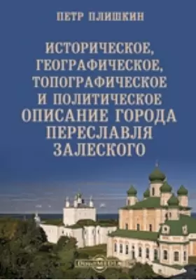 Историческое, географическое, топографическое и политическое описание города Переславля Залеского