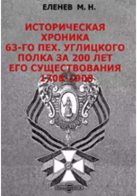 Историческая хроника 63-го пех. Углицкого полка за 200 лет его существования 1708-1908.