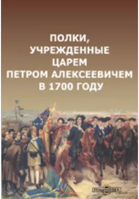 Полки, учрежденные царем Петром Алексеевичем в 1700 году