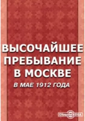 Высочайшее пребывание в Москве в мае 1912 года