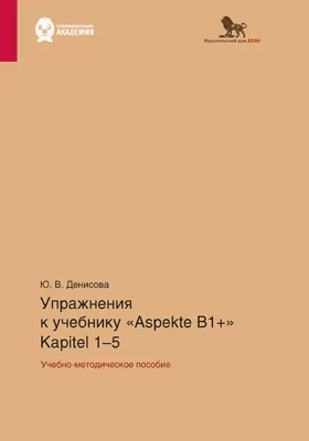 Упражнения к учебнику Aspekte B1+. Kapitel 1–5