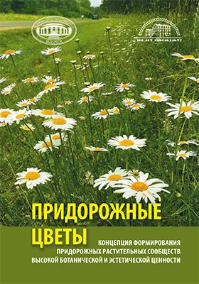 Концепция формирования придорожных растительных сообществ высокой ботанической и эстетической ценности (придорожные цветы): монография