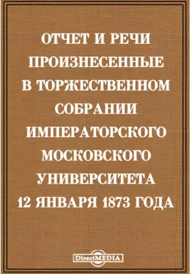 Отчет и речи произнесенные в торжественном собрании Императорского Московского Университета 12 января 1873 года