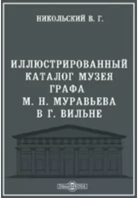 Иллюстрированный каталог музея графа М. Н. Муравьева в г. Вильне
