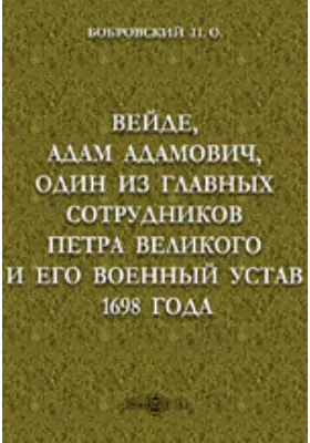 Вейде, Адам Адамович, один из главных сотрудников Петра Великого и его военный устав 1698 года
