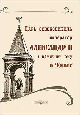 Царь-освободитель император Александр II и памятник ему в Москве