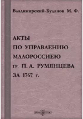 Акты по управлению Малороссиею гр. П.А. Румянцева за 1767 г.