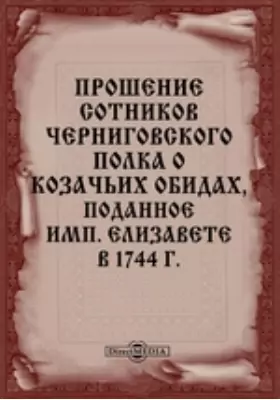 Прошение сотников Черниговского полка о козачьих обидах, поданное имп. Елизавете в 1744 г.