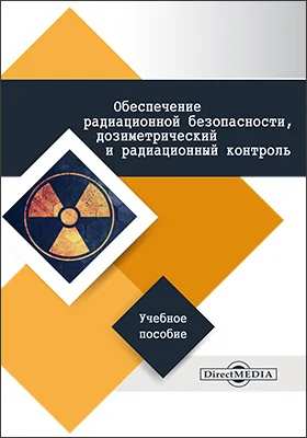 Обеспечение радиационной безопасности, дозиметрический и радиационный контроль: учебное пособие