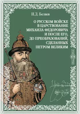 О русском войске в царствование Михаила Федоровича и после его, до преобразований, сделанных Петром Великим