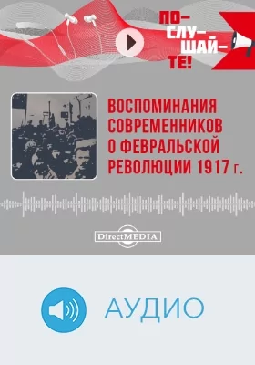 Воспоминания современников о Февральской революции 1917 года: документы ГАРФ о Февральской революции. 1917 год: аудиоиздание