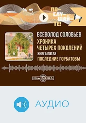 Хроника четырех поколений: исторический роман: аудиоиздание. Книга 5. Последние Горбатовы