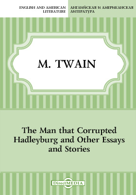 The Man that Corrupted Hadleyburg and Other Essays and Stories