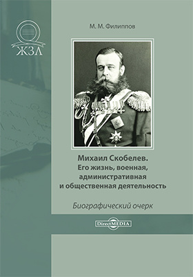 Михаил Скобелев. Его жизнь, военная, административная и общественная деятельность